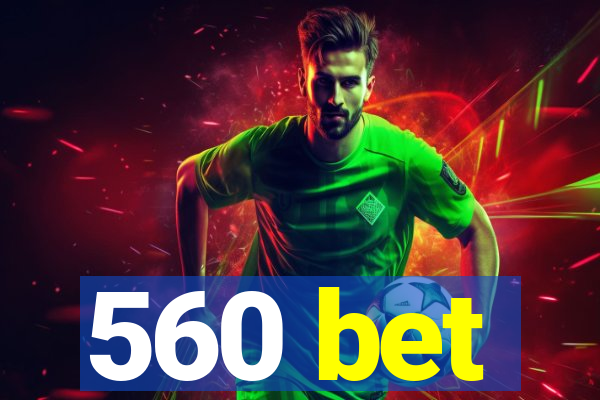 560 bet